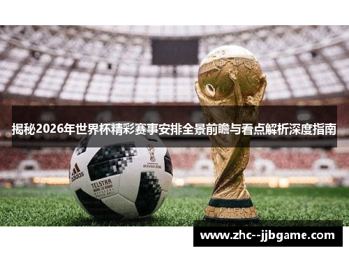 揭秘2026年世界杯精彩赛事安排全景前瞻与看点解析深度指南 揭秘2026年世界杯精彩赛事安排全景前瞻与看点解析深度指南