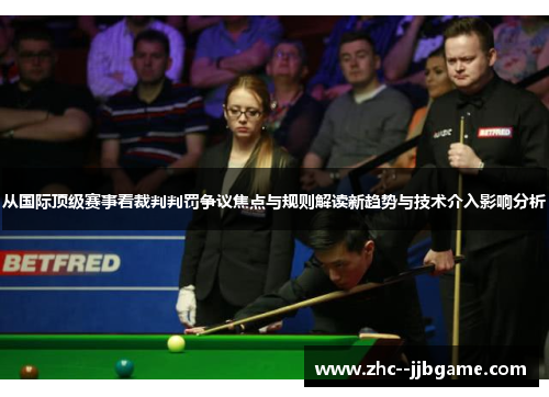 从国际顶级赛事看裁判判罚争议焦点与规则解读新趋势与技术介入影响分析