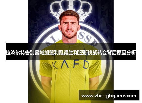 拉波尔特告别曼城加盟利雅得胜利迎新挑战转会背后原因分析 拉波尔特告别曼城加盟利雅得胜利迎新挑战转会背后原因分析