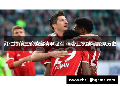 拜仁提前三轮锁定德甲冠军 强势卫冕续写辉煌历史 拜仁提前三轮锁定德甲冠军 强势卫冕续写辉煌历史