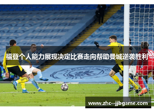 福登个人能力展现决定比赛走向帮助曼城逆袭胜利