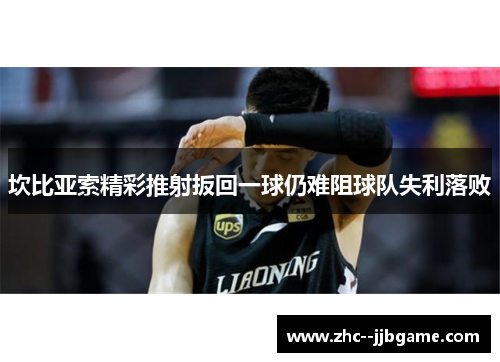 坎比亚索精彩推射扳回一球仍难阻球队失利落败 坎比亚索精彩推射扳回一球仍难阻球队失利落败