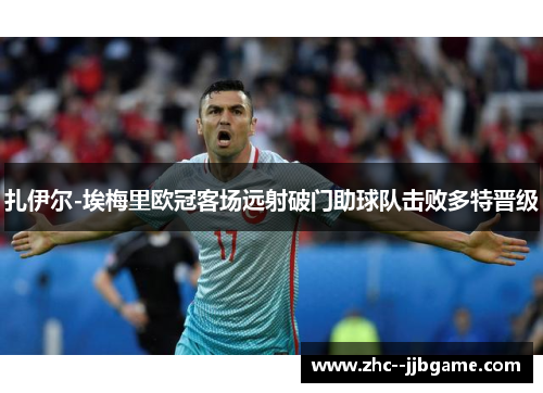 扎伊尔-埃梅里欧冠客场远射破门助球队击败多特晋级