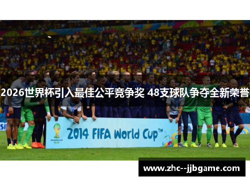 2026世界杯引入最佳公平竞争奖 48支球队争夺全新荣誉